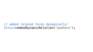 // embed related forms dynamically!
$this->embedDynamicRelation('authors');
 