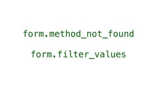 form.method_not_found

 form.filter_values
 