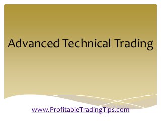 Advanced Technical Trading

www.ProfitableTradingTips.com

 