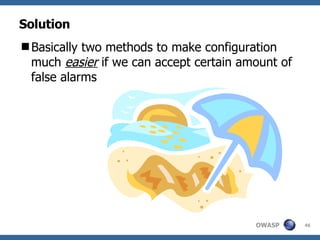 Solution Basically two methods to make configuration much  easier  if we can accept certain amount of false alarms 