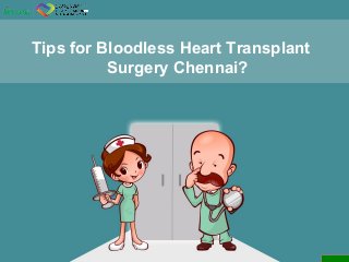 Tips for Bloodless Heart Transplant
Surgery Chennai?
 