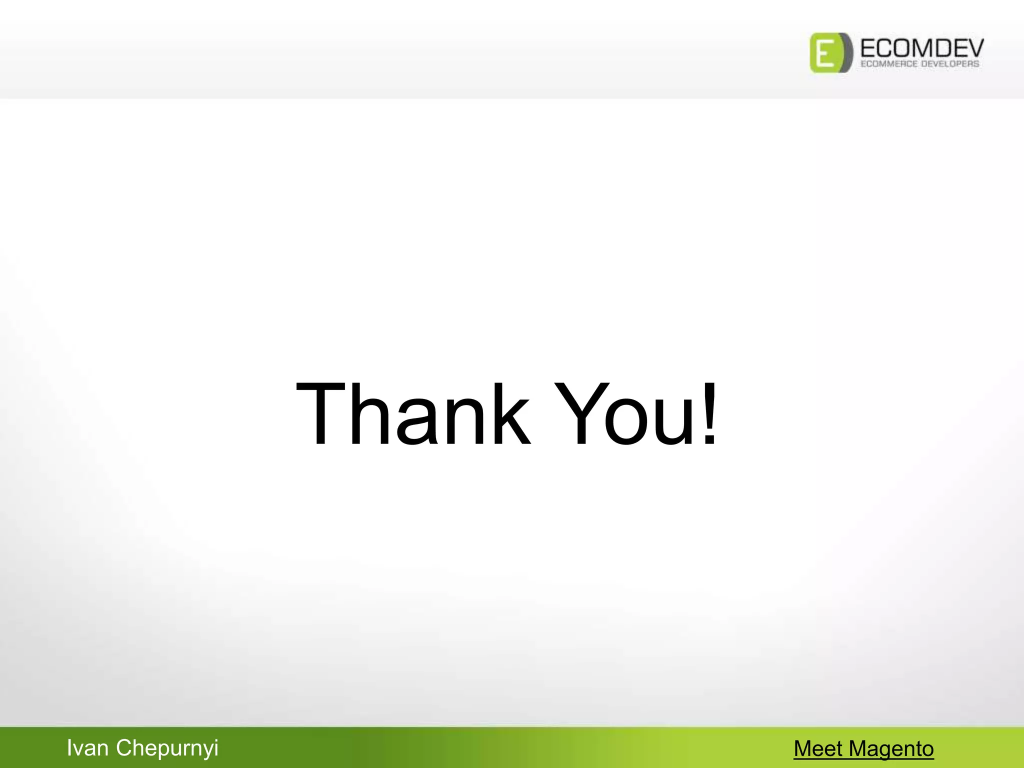 Ivan Chepurnyi Meet Magento
Thank You!
 