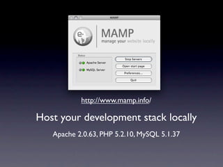 http://www.mamp.info/

Host your development stack locally
   Apache 2.0.63, PHP 5.2.10, MySQL 5.1.37
 