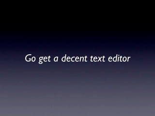 Go get a decent text editor
 