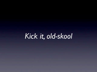 Kick it, old-skool
 