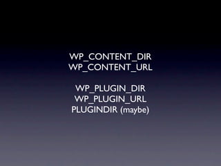 WP_CONTENT_DIR
WP_CONTENT_URL

 WP_PLUGIN_DIR
 WP_PLUGIN_URL
PLUGINDIR (maybe)
 