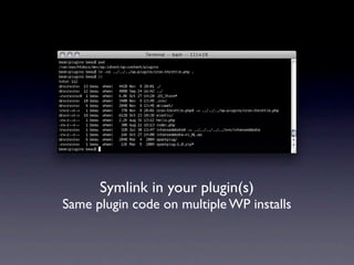 Symlink in your plugin(s)
Same plugin code on multiple WP installs
 