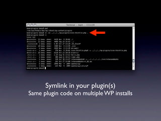 Symlink in your plugin(s)
Same plugin code on multiple WP installs
 