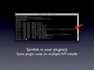 Symlink in your plugin(s)
Same plugin code on multiple WP installs
 