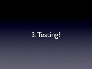 3. Testing?
 
