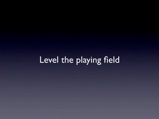 Level the playing ﬁeld
 