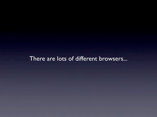 There are lots of different browsers...
 