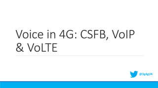 Voice in 4G: CSFB, VoIP
& VoLTE
@3g4gUK
 