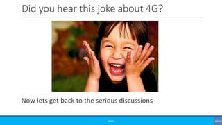 Did you hear this joke about 4G?
Now lets get back to the serious discussions
©3G4G
 