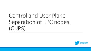Control and User Plane
Separation of EPC nodes
(CUPS)
@3g4gUK
 