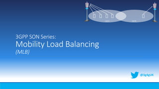 3GPP SON Series:
Mobility Load Balancing
(MLB)
@3g4gUK
 