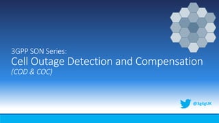 3GPP SON Series:
Cell Outage Detection and Compensation
(COD & COC)
@3g4gUK
 