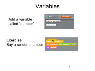 Variables

 Add a variable
 called “number”



Exercise:
Say a random number




                               1
 