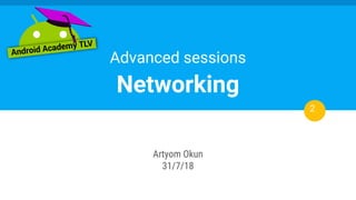 Artyom Okun
31/7/18
Advanced sessions
Networking
2
 