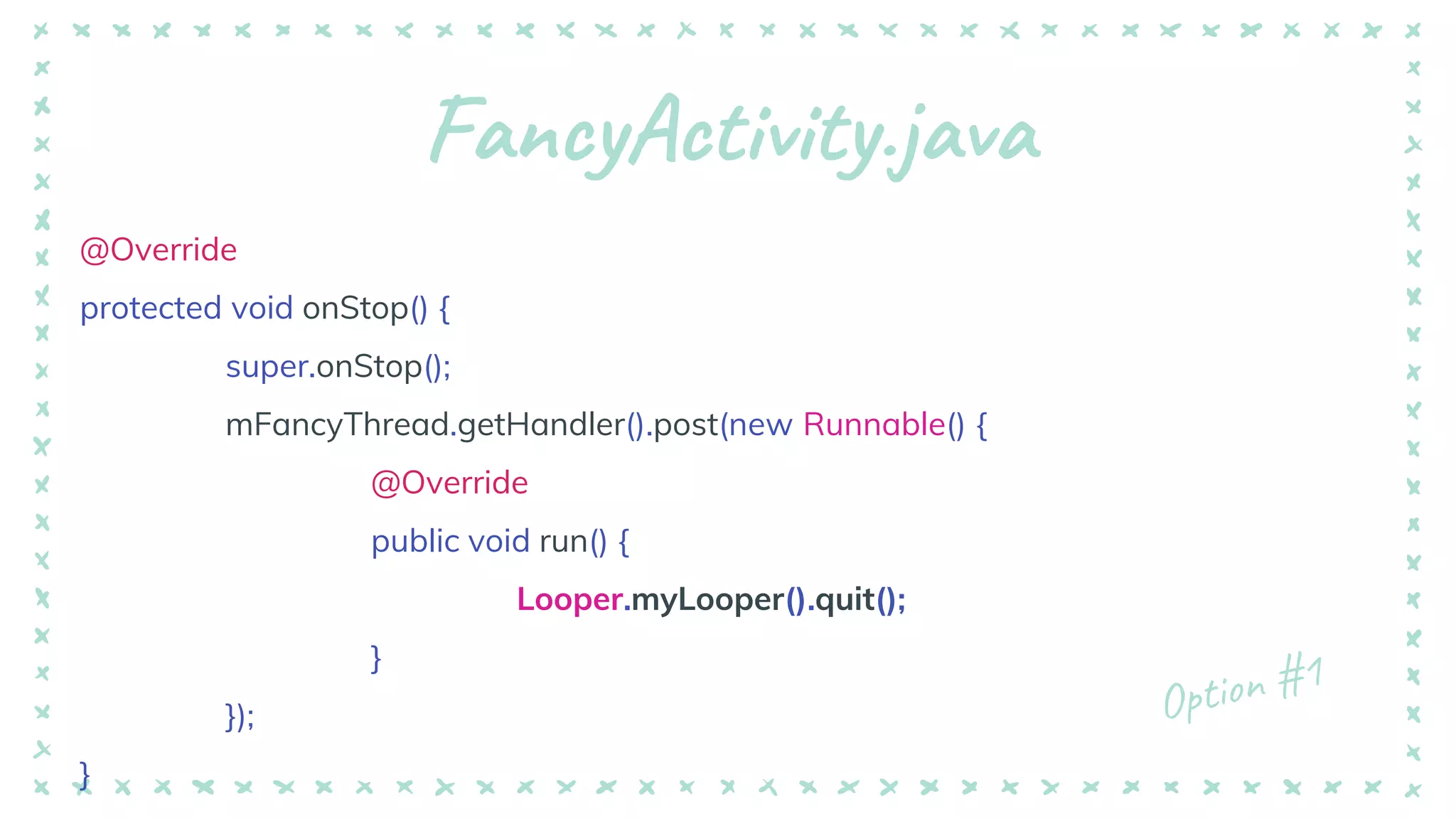FancyActivity.java
@Override
protected void onStop() {
super.onStop();
mFancyThread.getHandler().post(new Runnable() {
@Override
public void run() {
Looper.myLooper().quit();
}
});
}
 