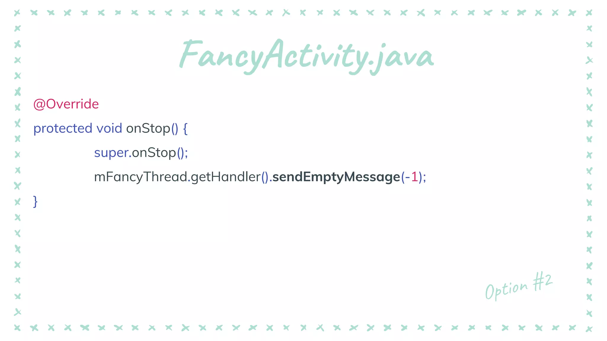FancyActivity.java
@Override
protected void onStop() {
super.onStop();
mFancyThread.getHandler().sendEmptyMessage(-1);
}
 