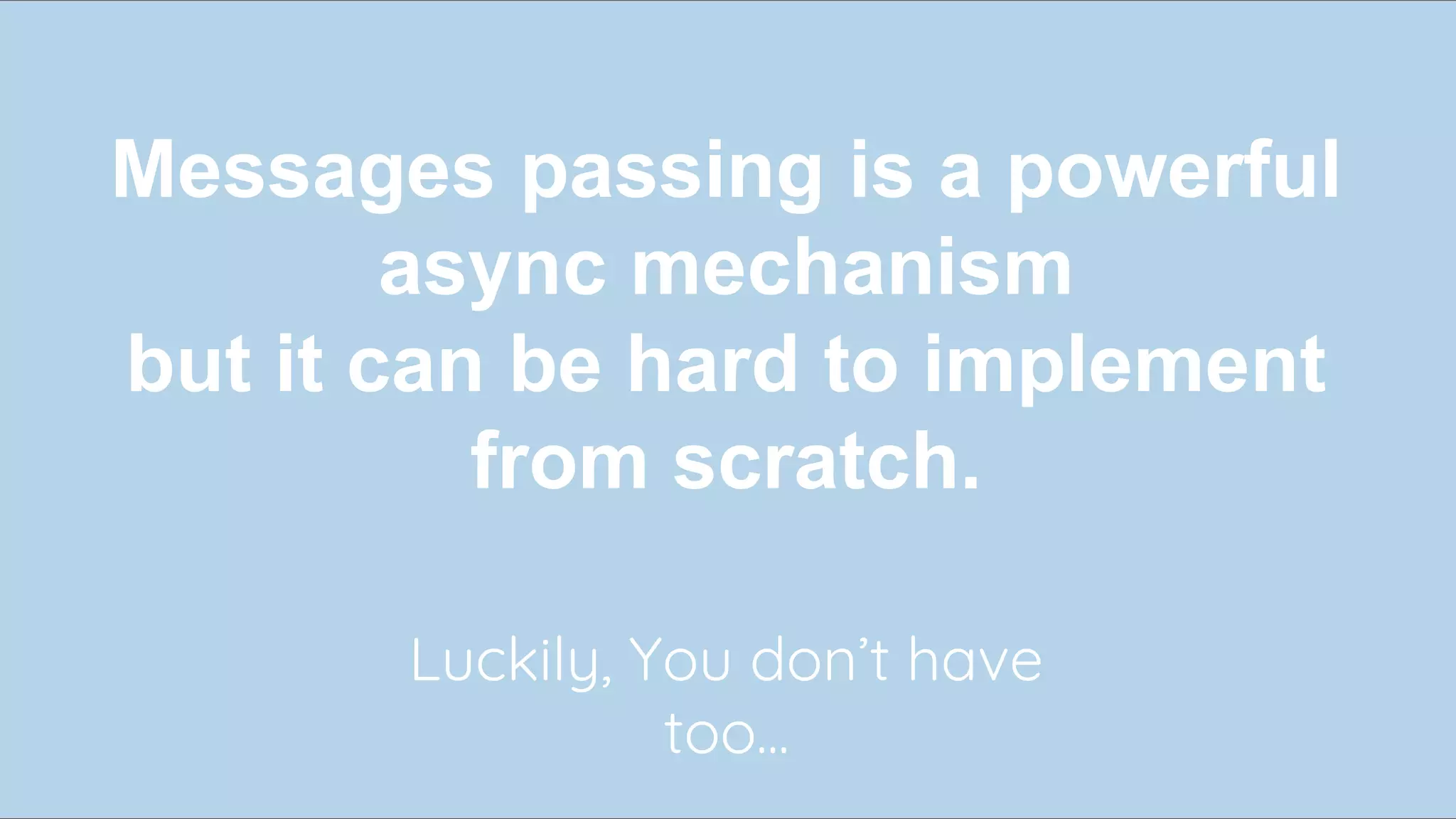 117
Messages passing is a powerful
async mechanism
but it can be hard to implement
from scratch.
Luckily, You don’t have
too...
 