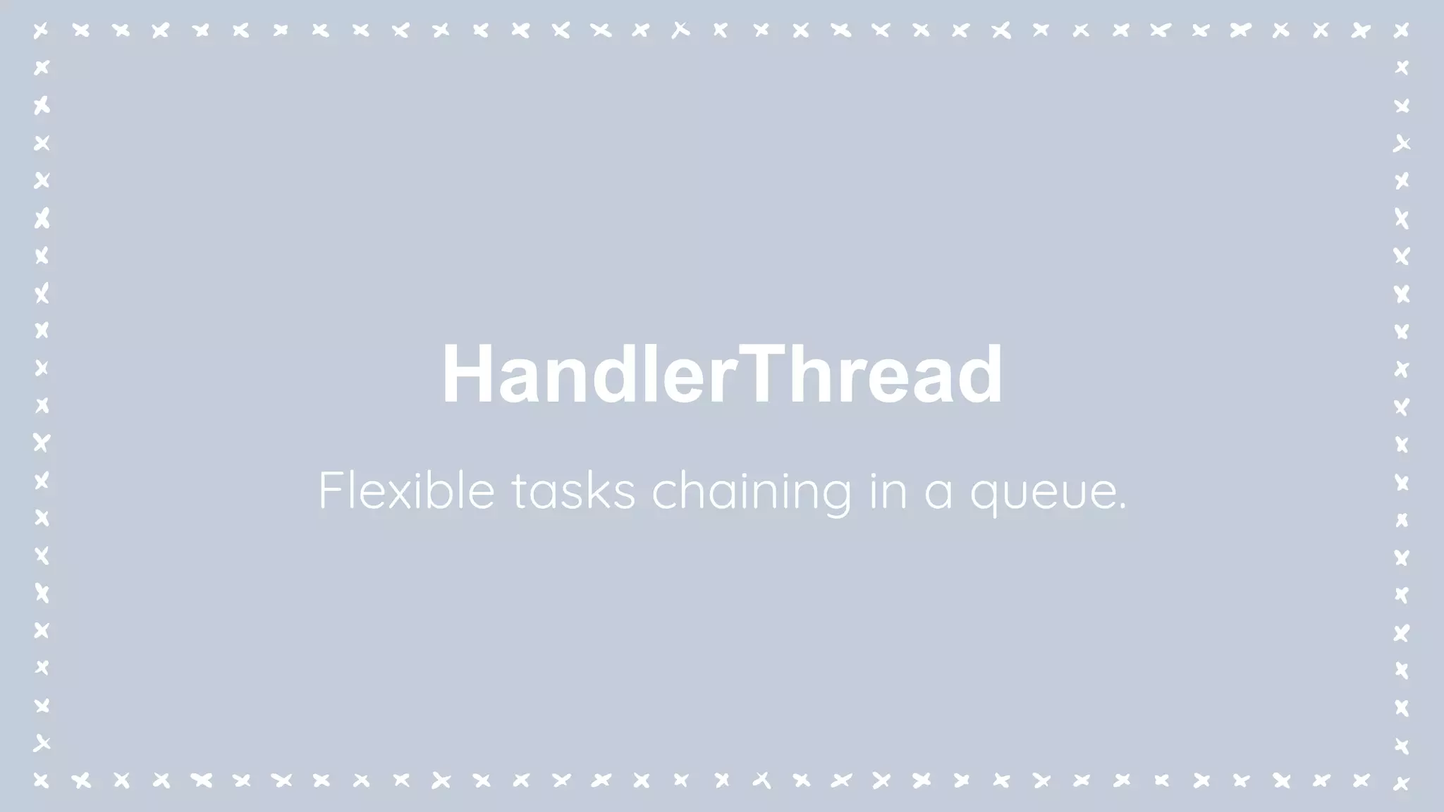 HandlerThread
Flexible tasks chaining in a queue.
 