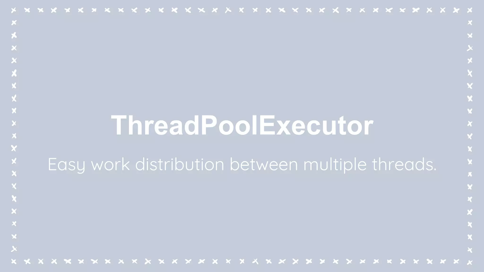 ThreadPoolExecutor
Easy work distribution between multiple threads.
 