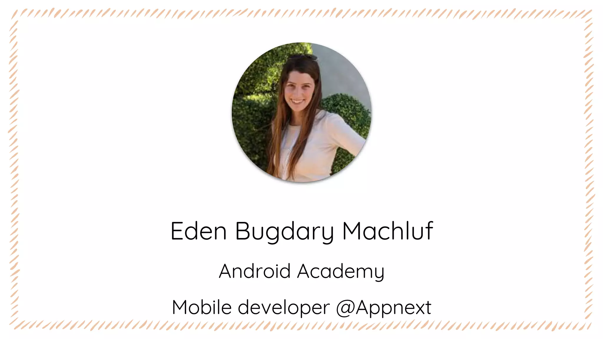 Eden Bugdary Machluf
Android Academy
Mobile developer @Appnext
 