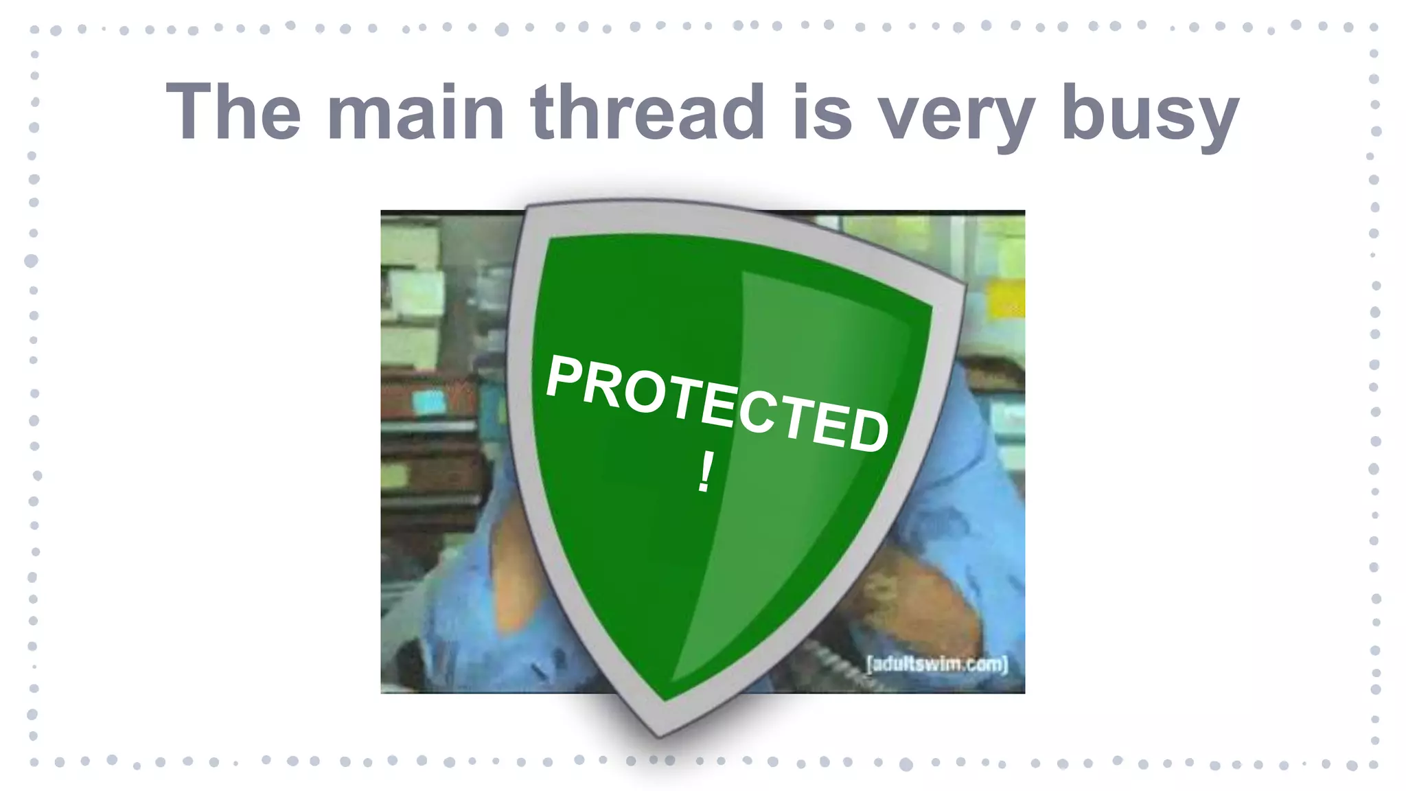 The main thread is very busy
 