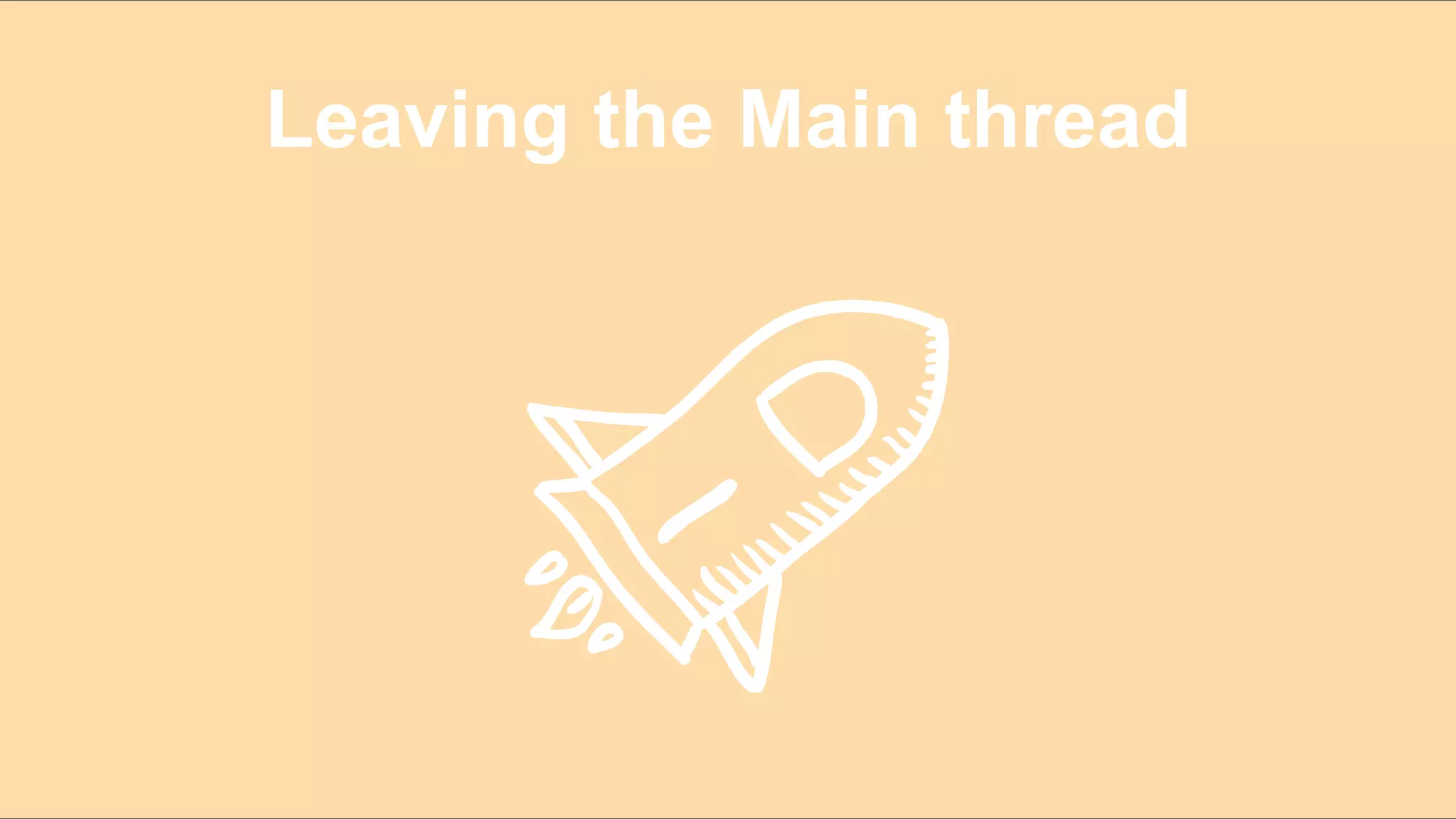 Leaving the Main thread
 