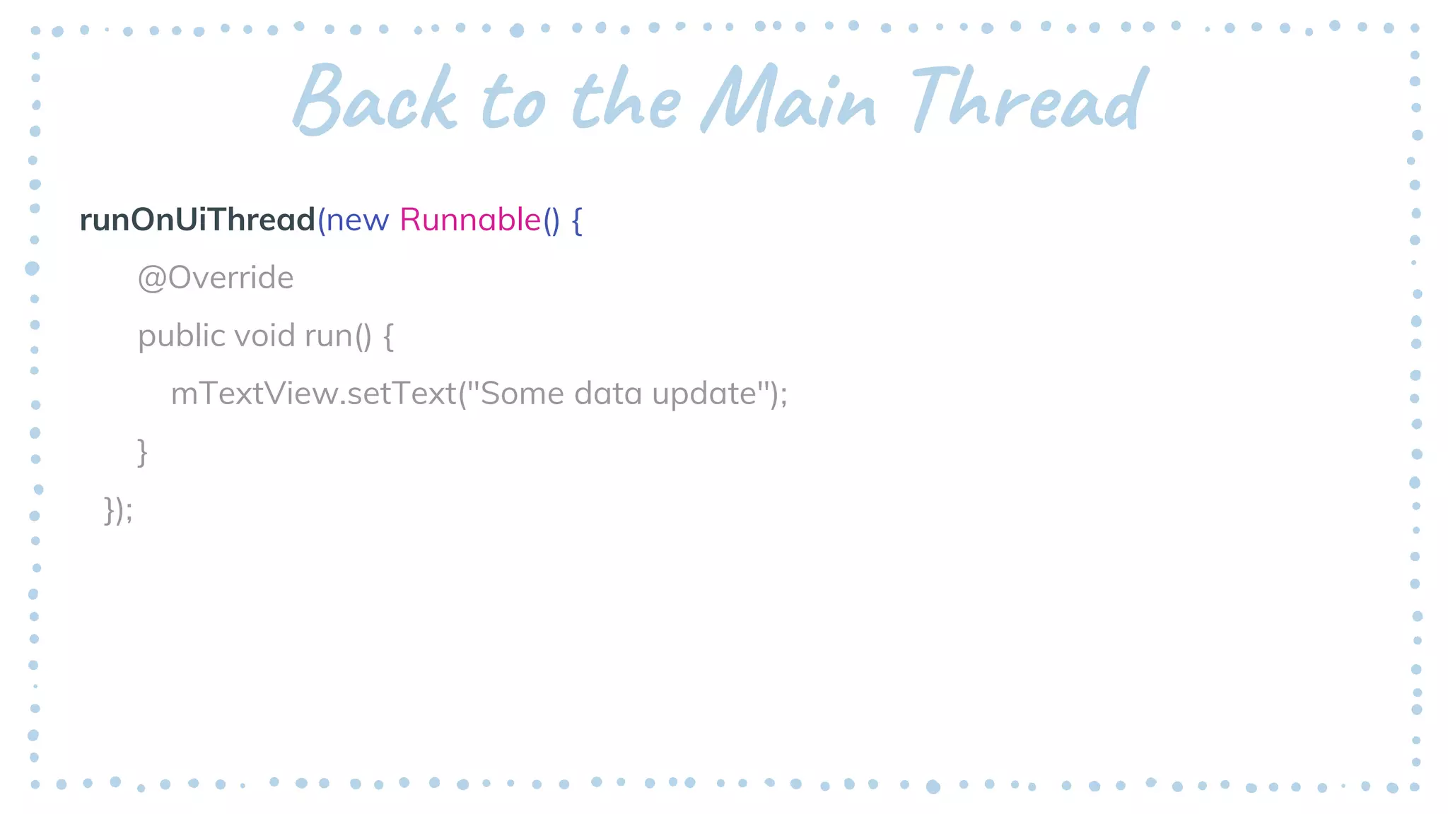 Back to the Main Thread
runOnUiThread(new Runnable() {
@Override
public void run() {
mTextView.setText("Some data update");
}
});
 