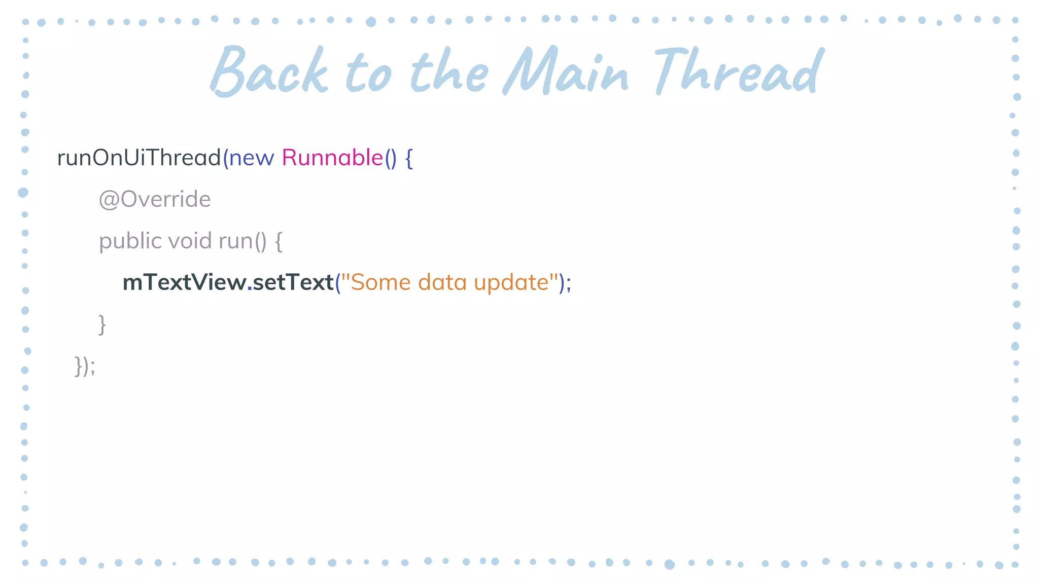 Back to the Main Thread
runOnUiThread(new Runnable() {
@Override
public void run() {
mTextView.setText("Some data update");
}
});
 