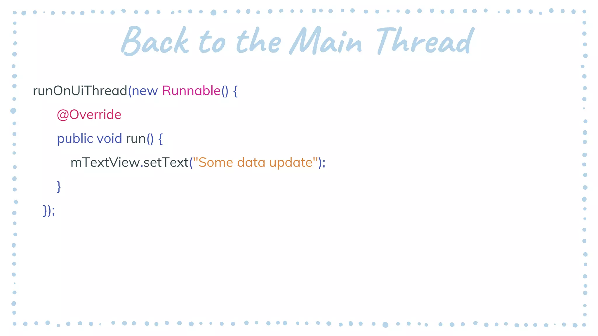 Back to the Main Thread
runOnUiThread(new Runnable() {
@Override
public void run() {
mTextView.setText("Some data update");
}
});
 