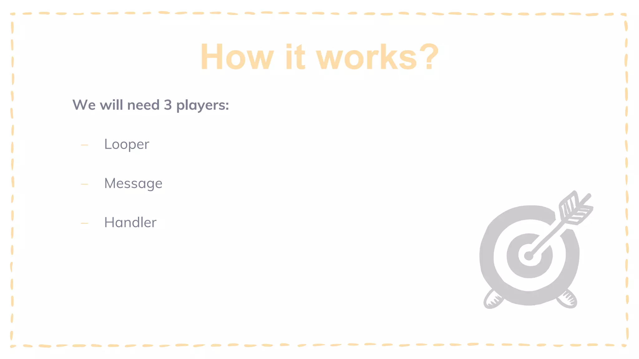 How it works?
We will need 3 players:
– Looper
– Message
– Handler
 