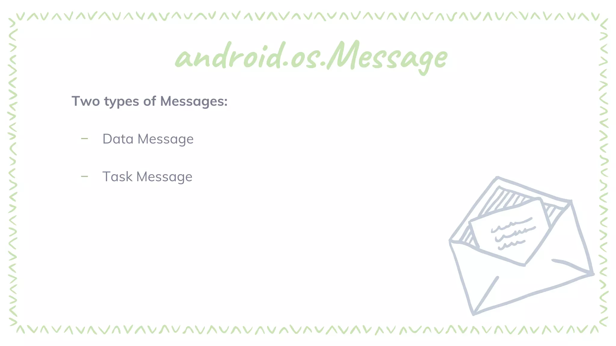 android.os.Message
Two types of Messages:
– Data Message
– Task Message
 