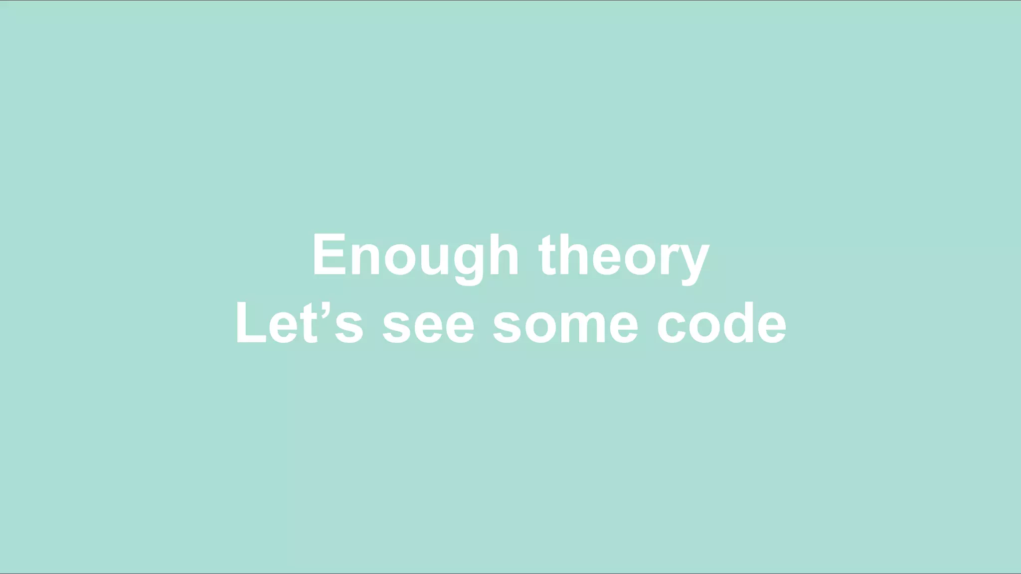 60
Enough theory
Let’s see some code
 
