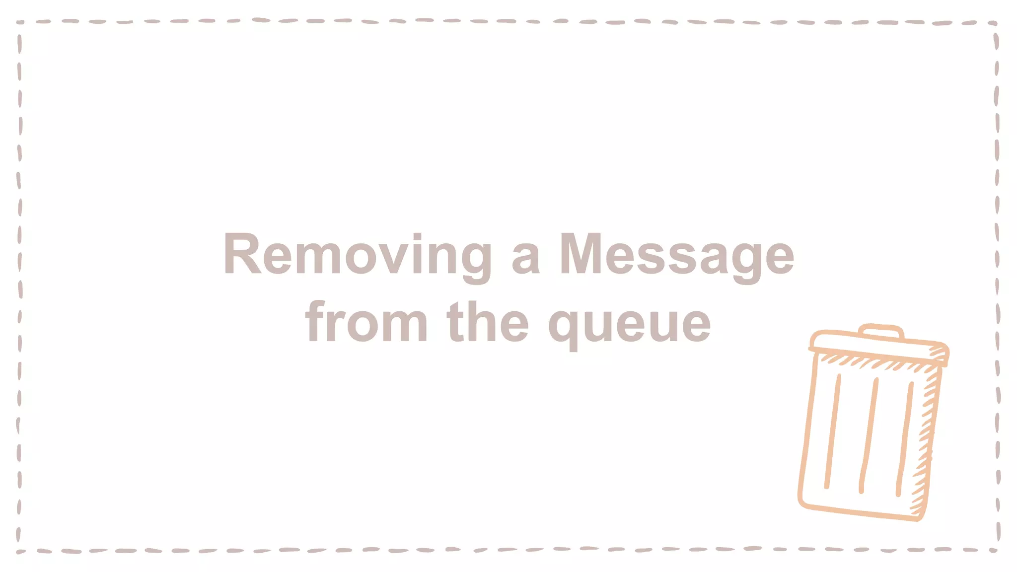 Removing a Message
from the queue
 
