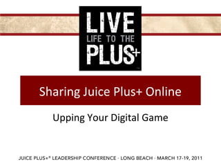 Sharing Juice Plus+ Online
  Upping Your Digital Game
 