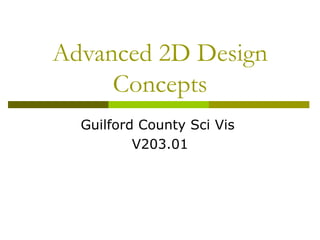 Advanced 2D Design
     Concepts
  Guilford County Sci Vis
          V203.01
 