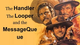The Handler
The Looper
and the
MessageQue
ue
 