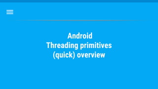 Android
Threading primitives
(quick) overview
 