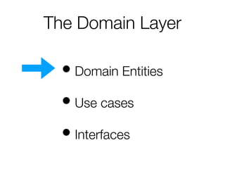 • Domain Entities
• Use cases
• Interfaces
The Domain Layer
 