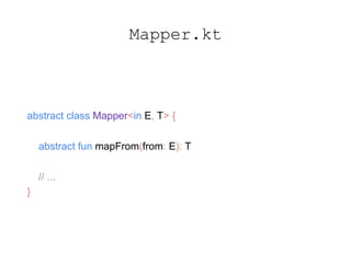 Mapper.kt
abstract class Mapper<in E, T> {
abstract fun mapFrom(from: E): T
// ...
}
 