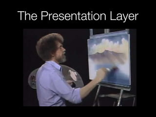 The Presentation Layer
 