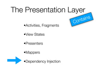 The Presentation Layer
•Activities, Fragments
•View States
•Presenters
•Mappers
•Dependency Injection
 
