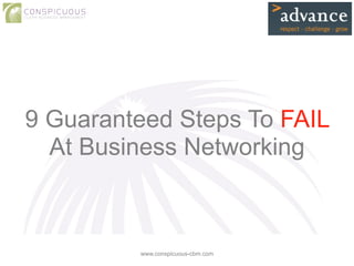 9 Guaranteed Steps To FAIL
At Business Networking
www.conspicuous-cbm.com
 