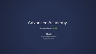 Advanced Academy
Project Name: SOFA
TEAM
Hussein Mohammed
Hussein Gamal
 