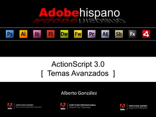 ActionScript 3.0
[ Temas Avanzados ]
Alberto González
 