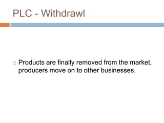 PLC - Withdrawl



   Products are finally removed from the market,
    producers move on to other businesses.
 